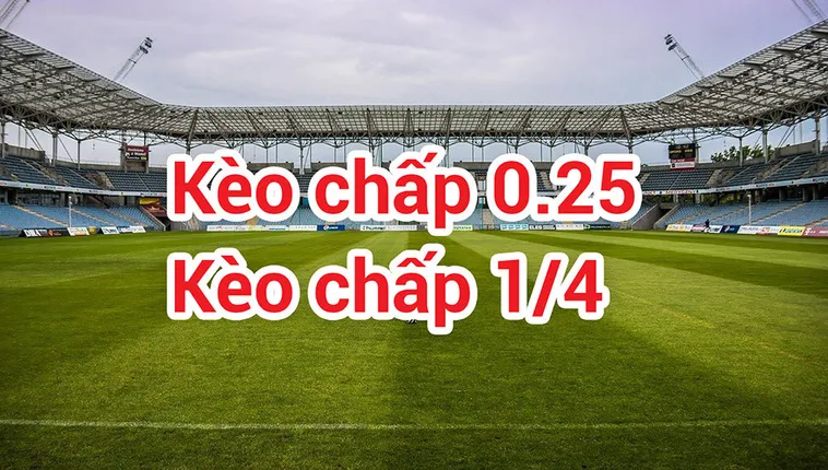 Chiến Thuật Soi Kèo Chấp 0.25 Hiệu Quả Nhất Cho Nhà Đầu Tư Thông Thái