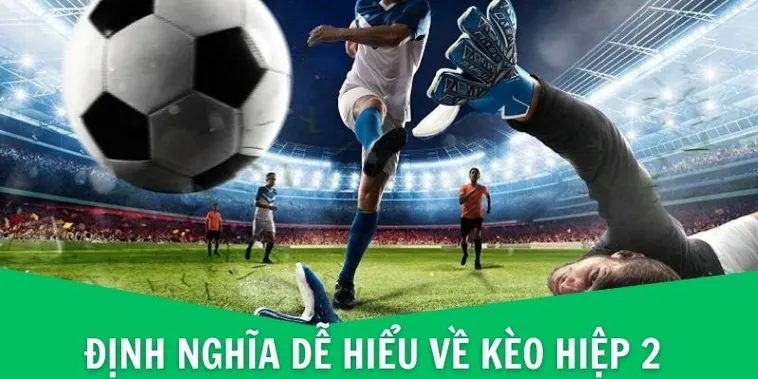 Bí Quyết Soi Kèo Hiệp 2 Luôn Thắng Dành Cho Người Chơi Bóng Đá