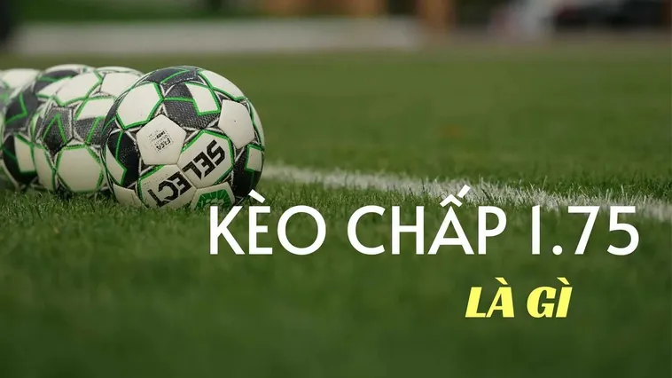 Bí Quyết Chinh Phục Kèo Chấp 1.75 Trong Cá Cược Bóng Đá Đỉnh Cao