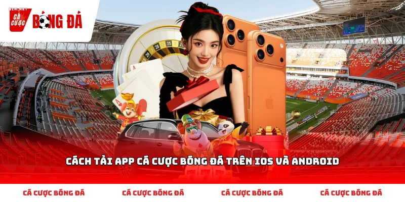 Thao tác Cách tải app cá cược bóng đá trên iOS và Android chuẩn xác nhất